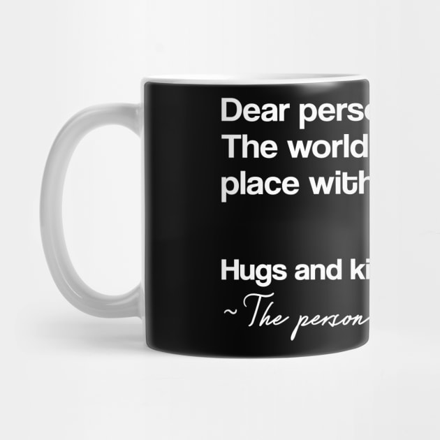 Dear person behind me the world is a better place with you in it, Mental Health Positivity Trendy Be Kind Gift by badCasperTess